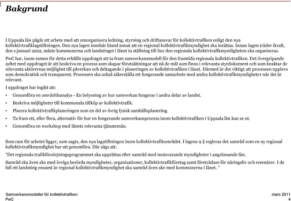 Innan lagen träder ikraft, den 1 januari 2012, måste kommunerna och landstinget i länet ta ställning till hur den regionala kollektivtrafikmyndigheten ska organiseras.