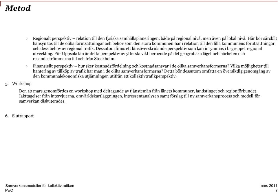 Dessutom finns ett länsöverskridande perspektiv som kan inrymmas i begreppet regional utveckling.