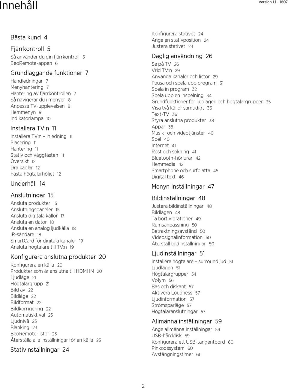 menyer 8 Anpassa TV-upplevelsen 8 Hemmenyn 9 Indikatorlampa 10 Installera TV:n 11 Installera TV:n inledning 11 Placering 11 Hantering 11 Stativ och väggfästen 11 Översikt 12 Dra kablar 12 Fästa