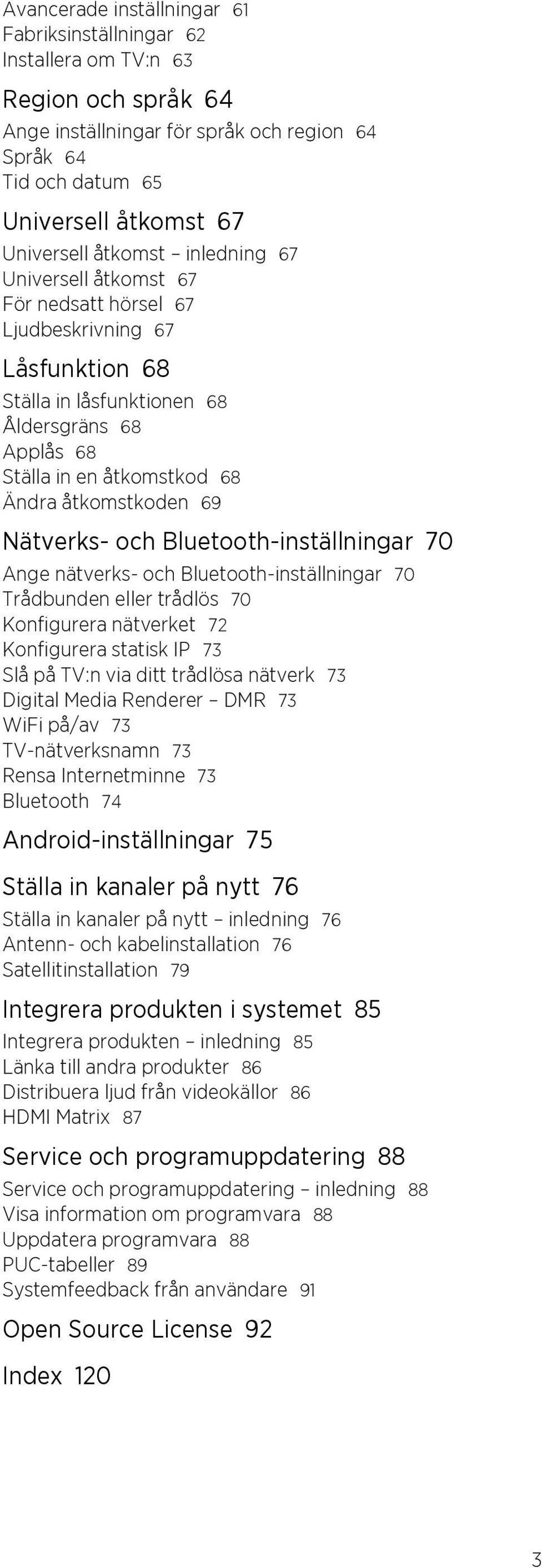 Nätverks- och Bluetooth-inställningar 70 Ange nätverks- och Bluetooth-inställningar 70 Trådbunden eller trådlös 70 Konfigurera nätverket 72 Konfigurera statisk IP 73 Slå på TV:n via ditt trådlösa