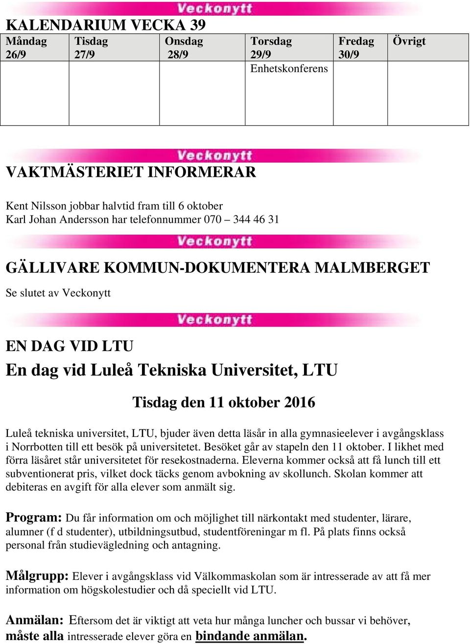 universitet, LTU, bjuder även detta läsår in alla gymnasieelever i avgångsklass i Norrbotten till ett besök på universitetet. Besöket går av stapeln den 11 oktober.