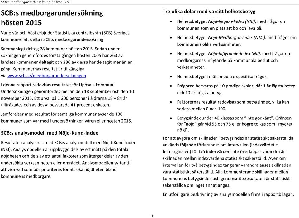 Kommunernas resultat är tillgängliga via www.scb.se/medborgarundersokningen. I denna rapport redovisas resultatet för Uppsala kommun.