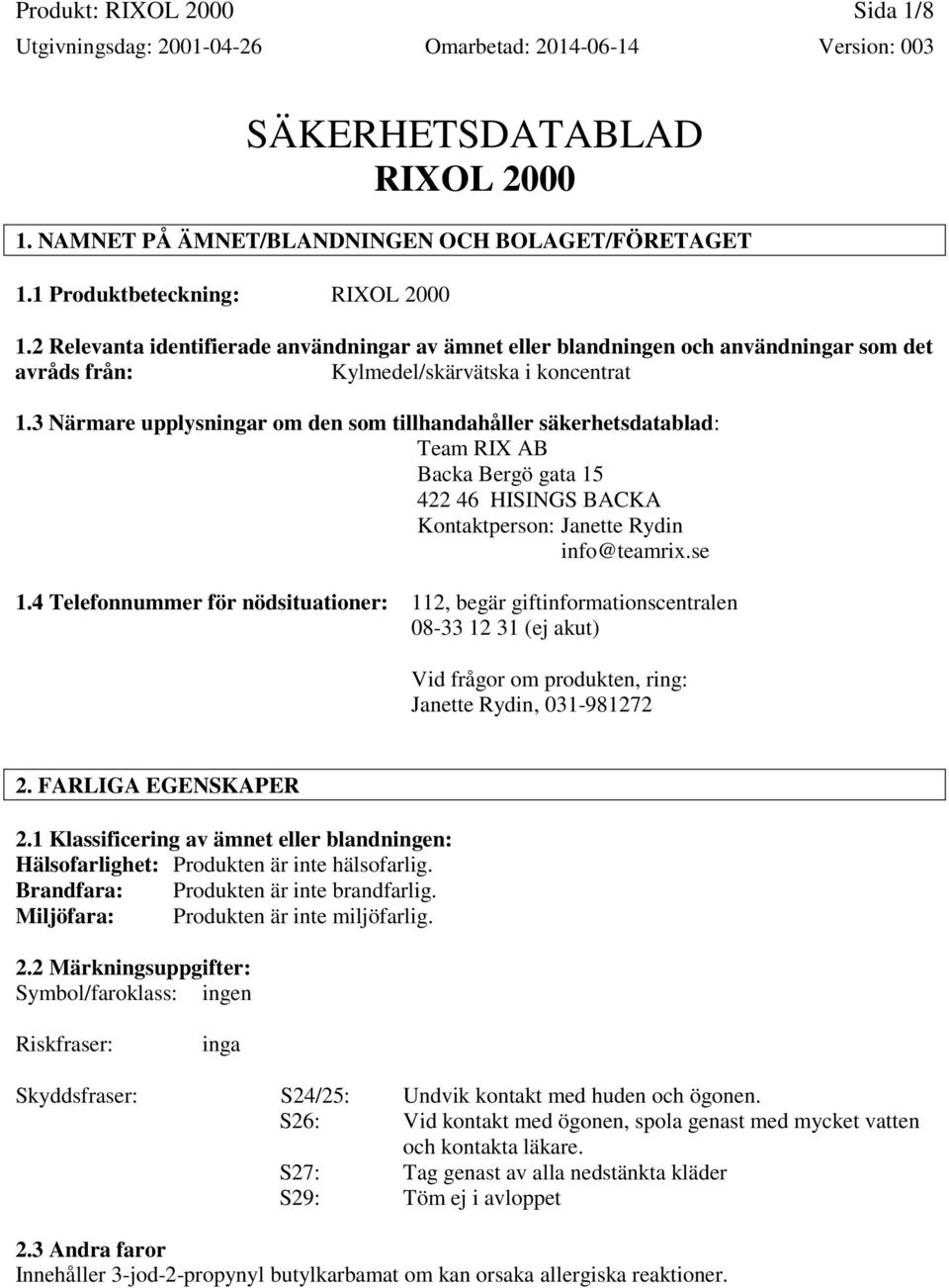 3 Närmare upplysningar om den som tillhandahåller säkerhetsdatablad: Team RIX AB Backa Bergö gata 15 422 46 HISINGS BACKA Kontaktperson: Janette Rydin info@teamrix.se 1.