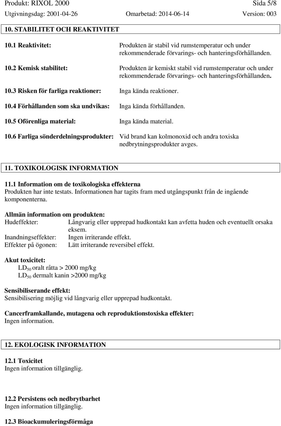 11. TOXIKOLOGISK INFORMATION 11.1 Information om de toxikologiska effekterna Produkten har inte testats. Informationen har tagits fram med utgångspunkt från de ingående komponenterna.