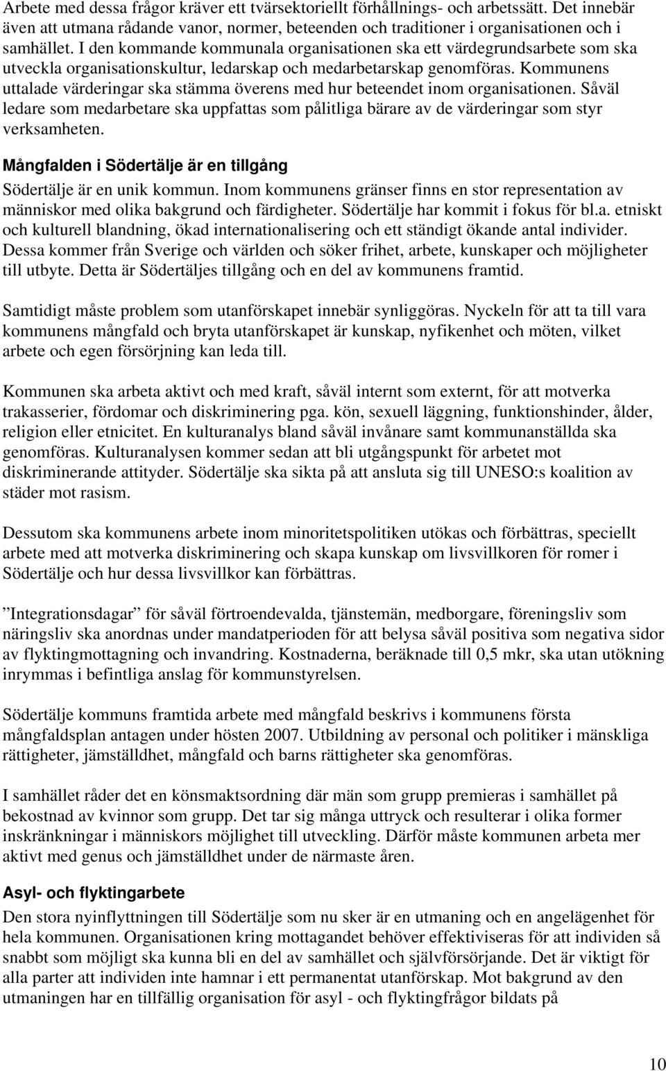 Kommunens uttalade värderingar ska stämma överens med hur beteendet inom organisationen. Såväl ledare som medarbetare ska uppfattas som pålitliga bärare av de värderingar som styr verksamheten.