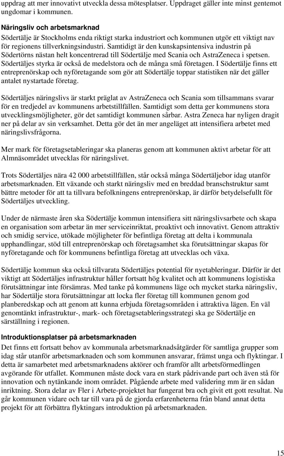 Samtidigt är den kunskapsintensiva industrin på Södertörns nästan helt koncentrerad till Södertälje med Scania och AstraZeneca i spetsen.