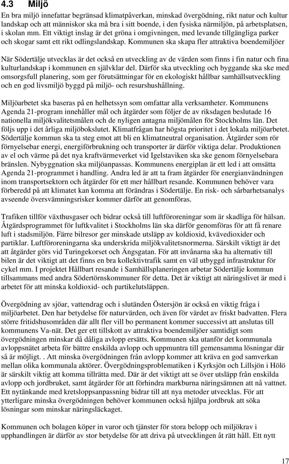 Kommunen ska skapa fler attraktiva boendemiljöer När Södertälje utvecklas är det också en utveckling av de värden som finns i fin natur och fina kulturlandskap i kommunen en självklar del.