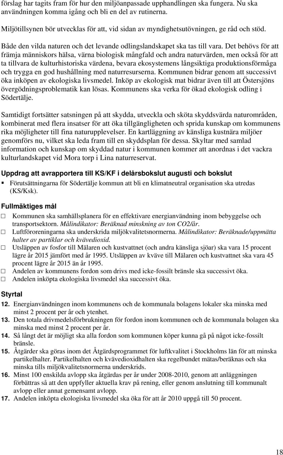 Det behövs för att främja människors hälsa, värna biologisk mångfald och andra naturvärden, men också för att ta tillvara de kulturhistoriska värdena, bevara ekosystemens långsiktiga