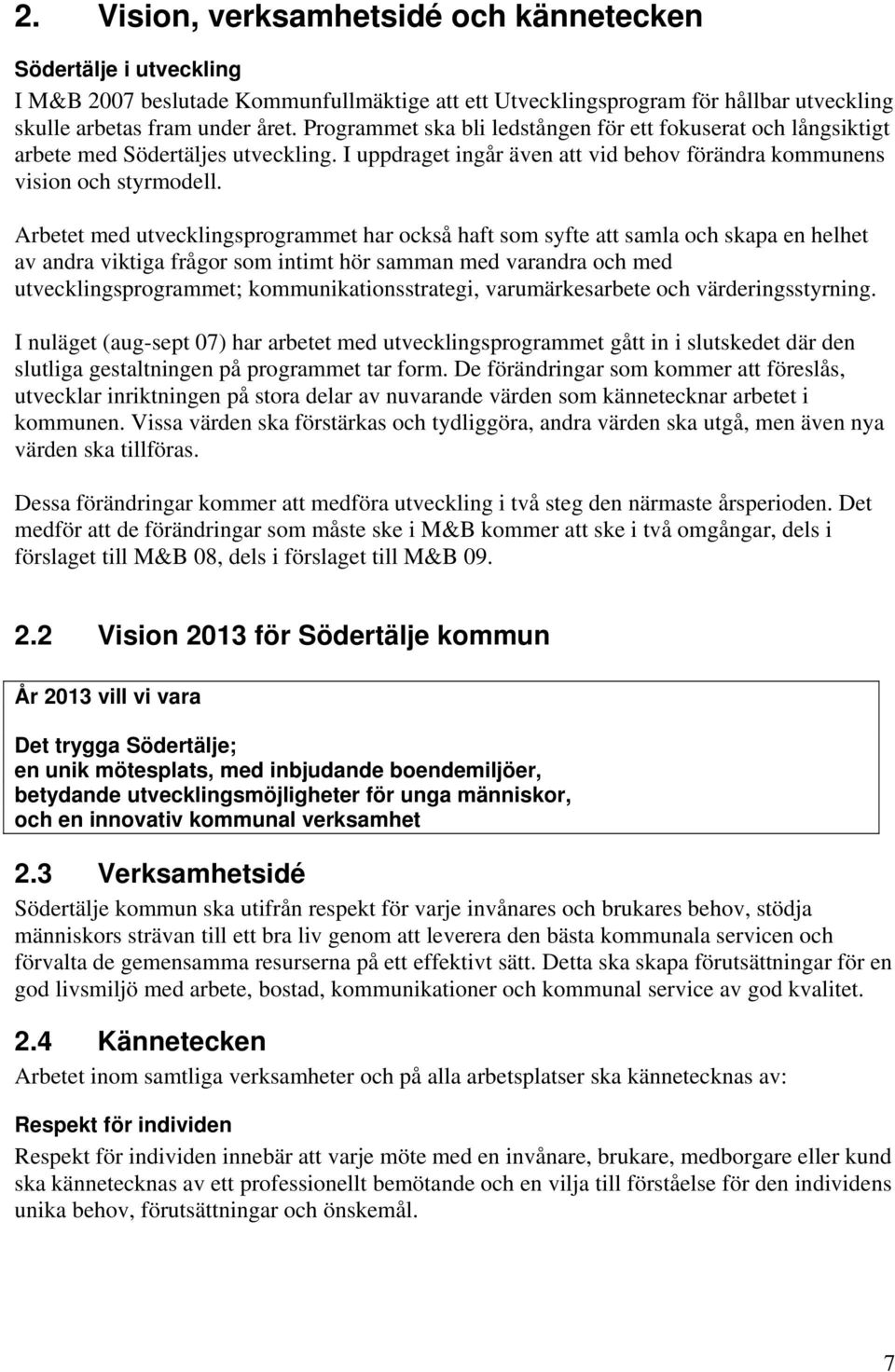 Arbetet med utvecklingsprogrammet har också haft som syfte att samla och skapa en helhet av andra viktiga frågor som intimt hör samman med varandra och med utvecklingsprogrammet;