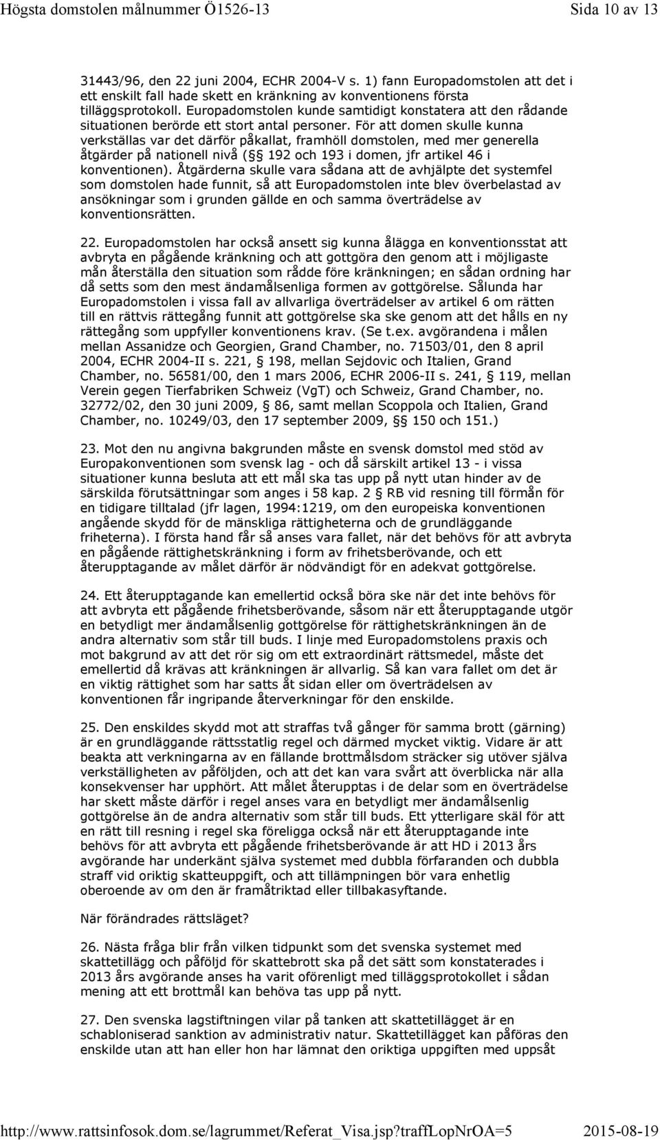 För att domen skulle kunna verkställas var det därför påkallat, framhöll domstolen, med mer generella åtgärder på nationell nivå ( 192 och 193 i domen, jfr artikel 46 i konventionen).