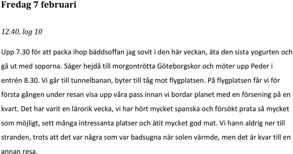 På flygplatsen får vi för första gången under resan visa upp våra pass innan vi bordar planet med en försening på en kvart.