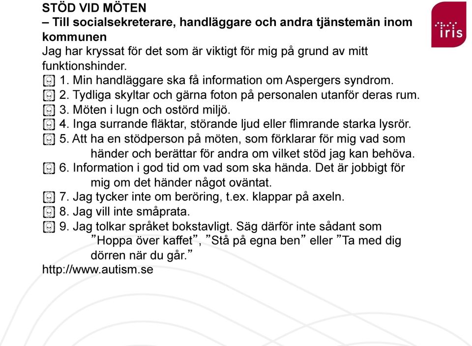 Inga surrande fläktar, störande ljud eller flimrande starka lysrör. 5. Att ha en stödperson på möten, som förklarar för mig vad som händer och berättar för andra om vilket stöd jag kan behöva. 6.