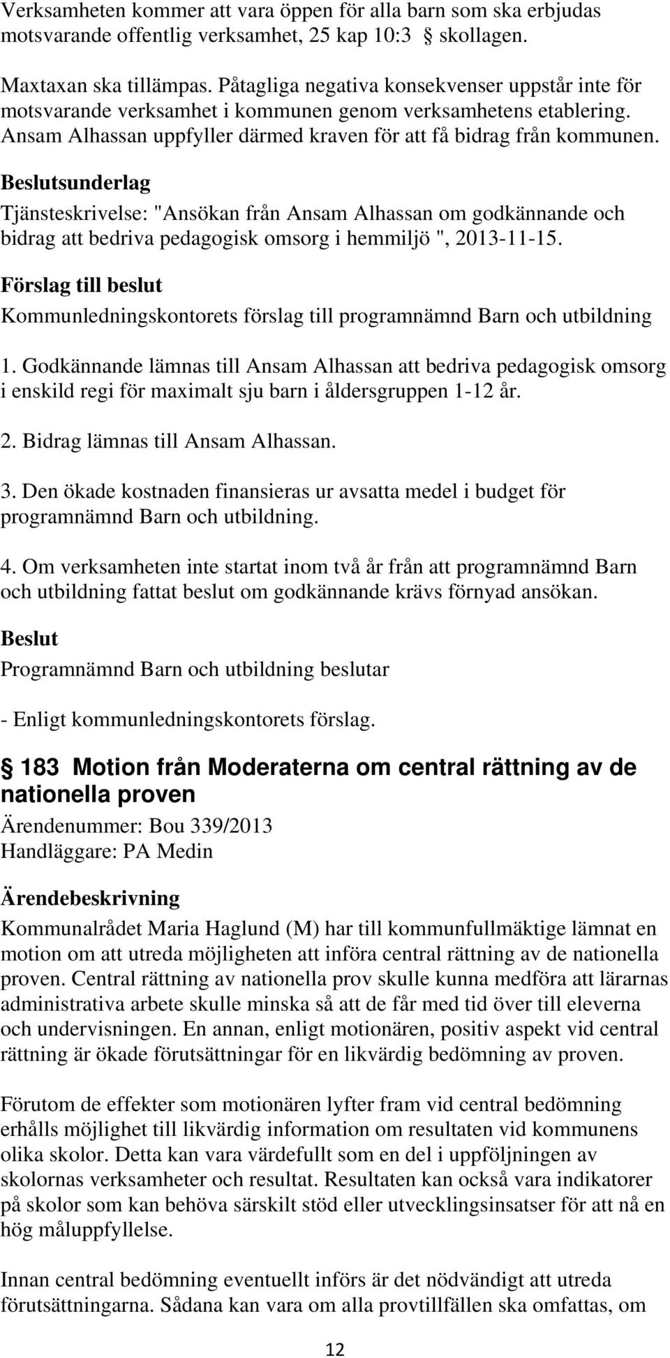 Beslutsunderlag Tjänsteskrivelse: "Ansökan från Ansam Alhassan om godkännande och bidrag att bedriva pedagogisk omsorg i hemmiljö ", 2013-11-15.