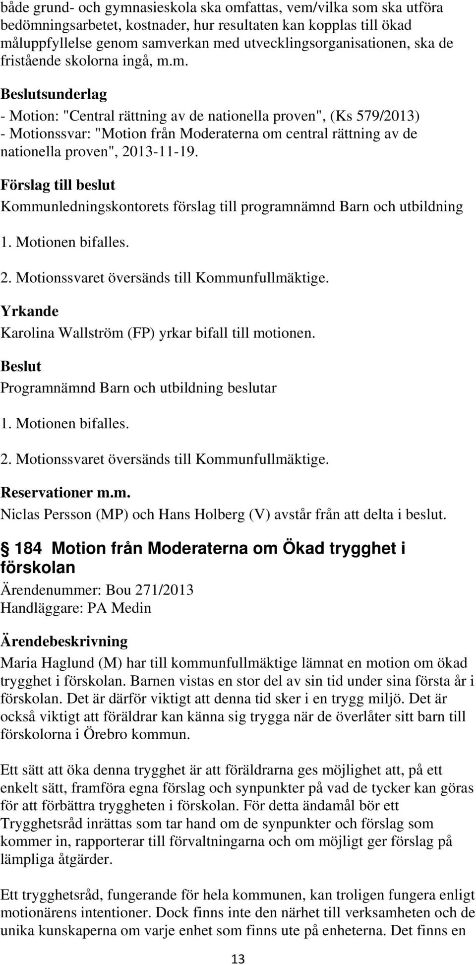 m. Beslutsunderlag - Motion: "Central rättning av de nationella proven", (Ks 579/2013) - Motionssvar: "Motion från Moderaterna om central rättning av de nationella proven", 2013-11-19.