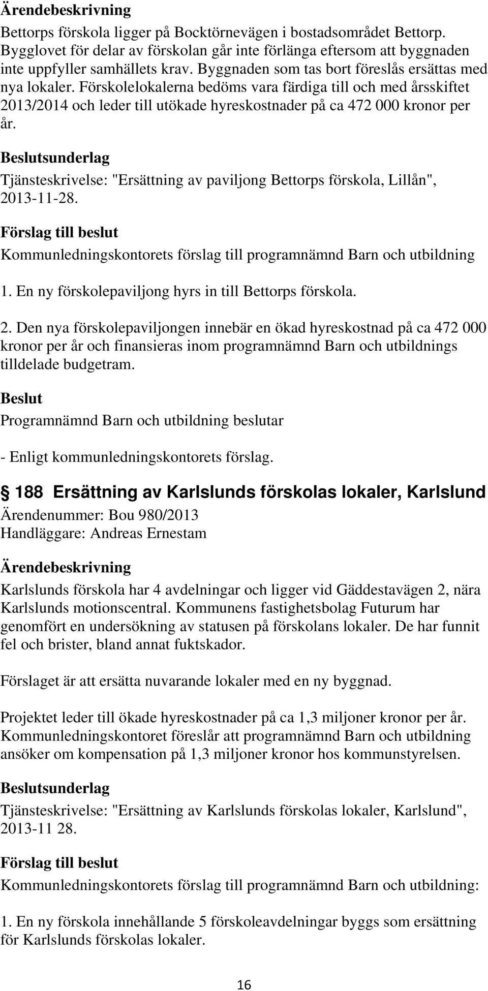 Beslutsunderlag Tjänsteskrivelse: "Ersättning av paviljong Bettorps förskola, Lillån", 2013-11-28. Förslag till beslut Kommunledningskontorets förslag till programnämnd Barn och utbildning 1.