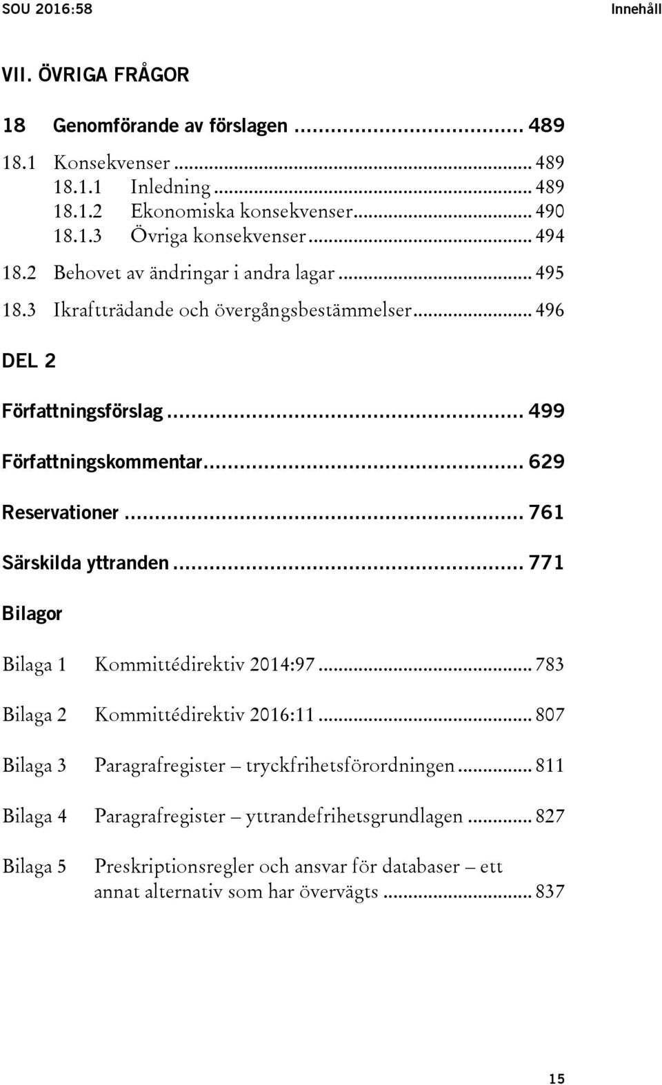 .. 629 Reservationer... 761 Särskilda yttranden... 771 Bilagor Bilaga 1 Kommittédirektiv 2014:97... 783 Bilaga 2 Kommittédirektiv 2016:11.