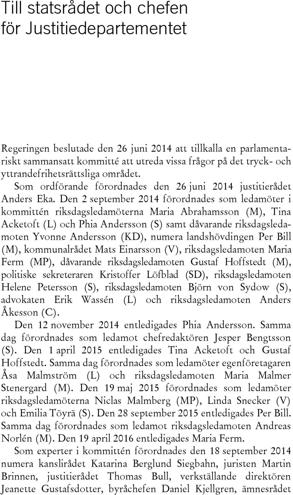 Den 2 september 2014 förordnades som ledamöter i kommittén riksdagsledamöterna Maria Abrahamsson (M), Tina Acketoft (L) och Phia Andersson (S) samt dåvarande riksdagsledamoten Yvonne Andersson (KD),
