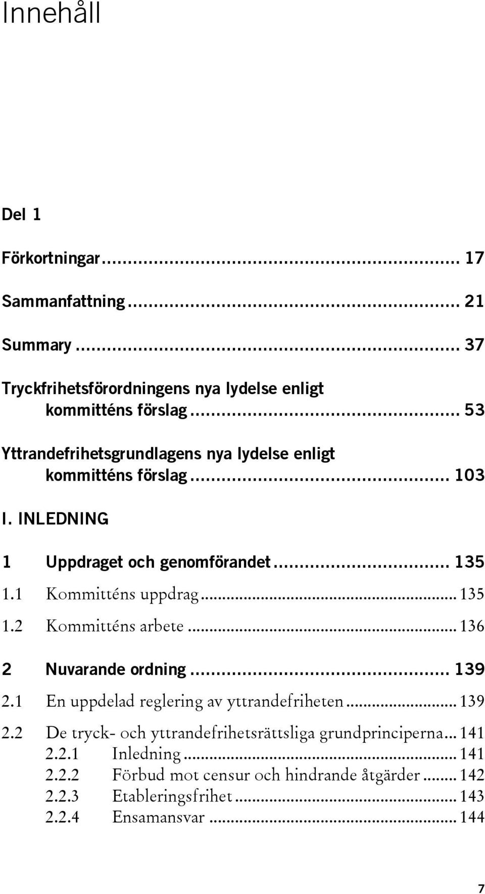 .. 135 1.2 Kommitténs arbete... 136 2 Nuvarande ordning... 139 2.1 En uppdelad reglering av yttrandefriheten... 139 2.2 De tryck- och yttrandefrihetsrättsliga grundprinciperna.