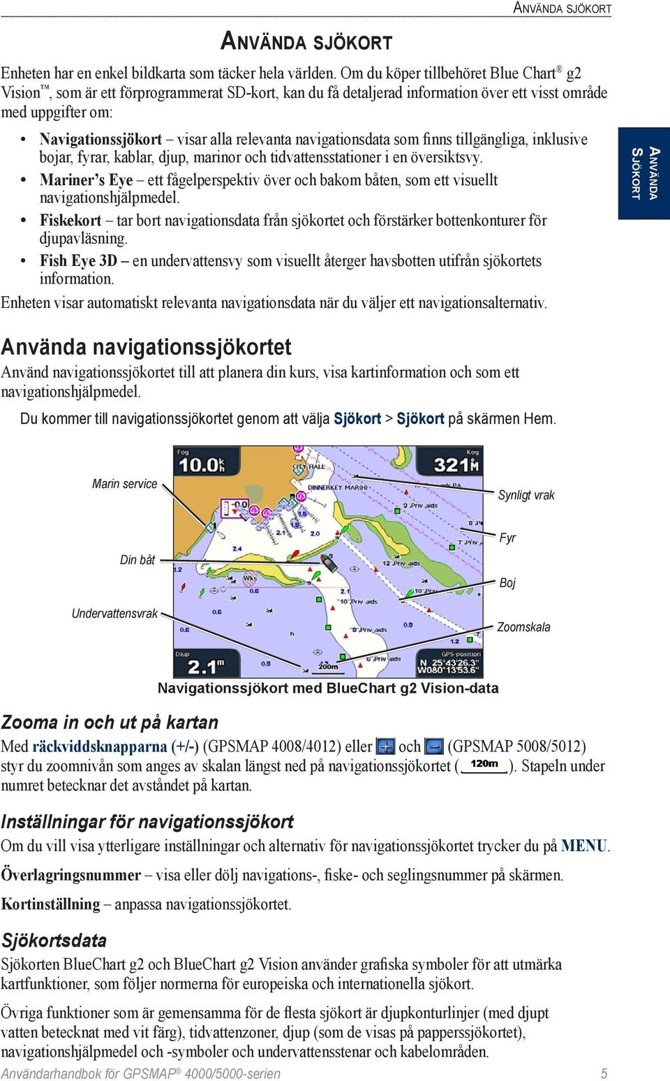 navigationsdata som finns tillgängliga, inklusive bojar, fyrar, kablar, djup, marinor och tidvattensstationer i en översiktsvy.