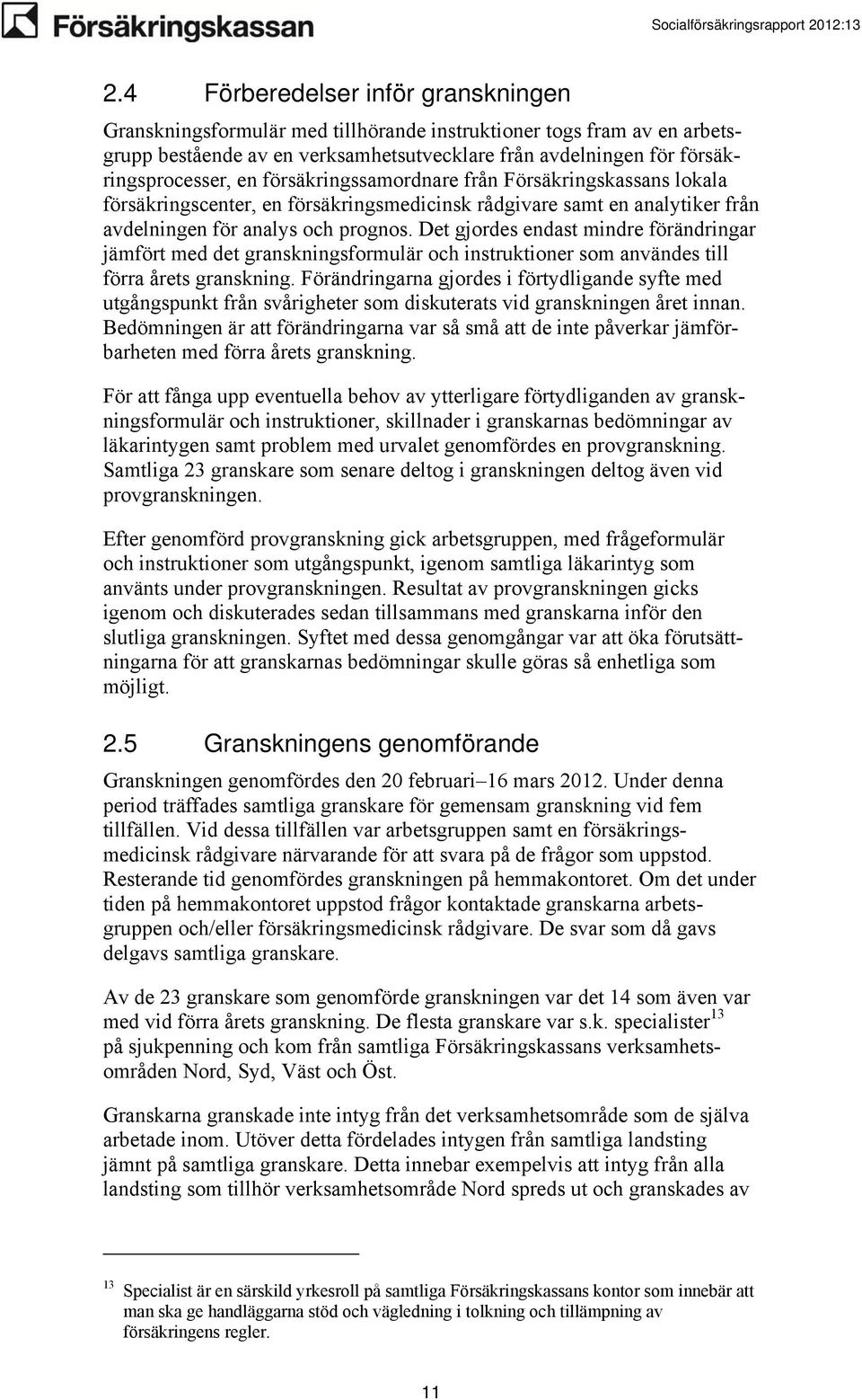 Det gjordes endast mindre förändringar jämfört med det granskningsformulär och instruktioner som användes till förra årets granskning.