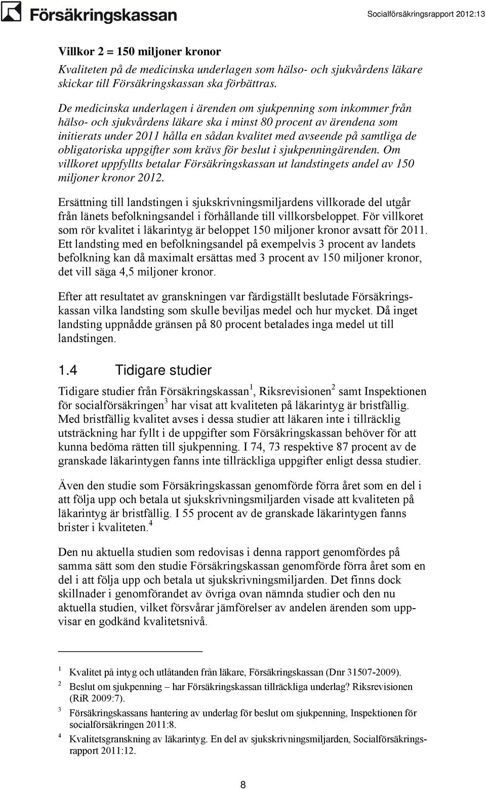 samtliga de obligatoriska uppgifter som krävs för beslut i sjukpenningärenden. Om villkoret uppfyllts betalar Försäkringskassan ut landstingets andel av 150 miljoner kronor 2012.