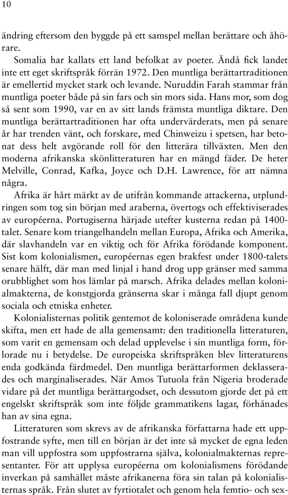 Hans mor, som dog så sent som 1990, var en av sitt lands främsta muntliga diktare.