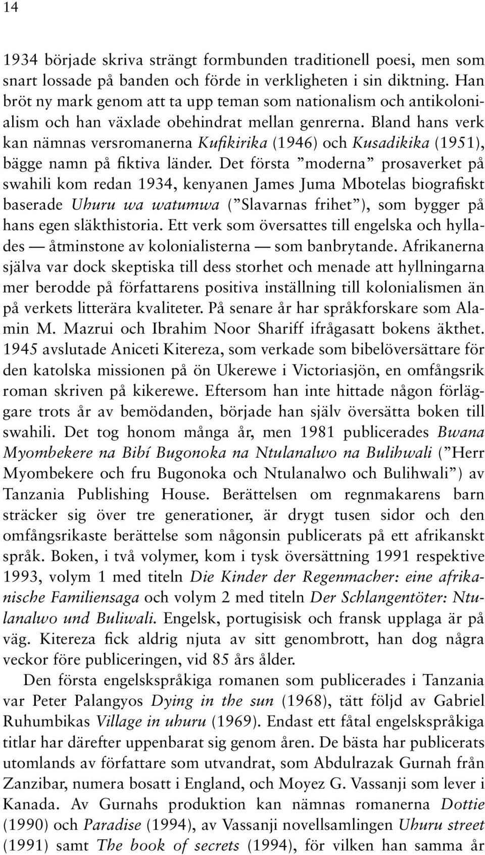 Bland hans verk kan nämnas versromanerna Kufikirika (1946) och Kusadikika (1951), bägge namn på fiktiva länder.