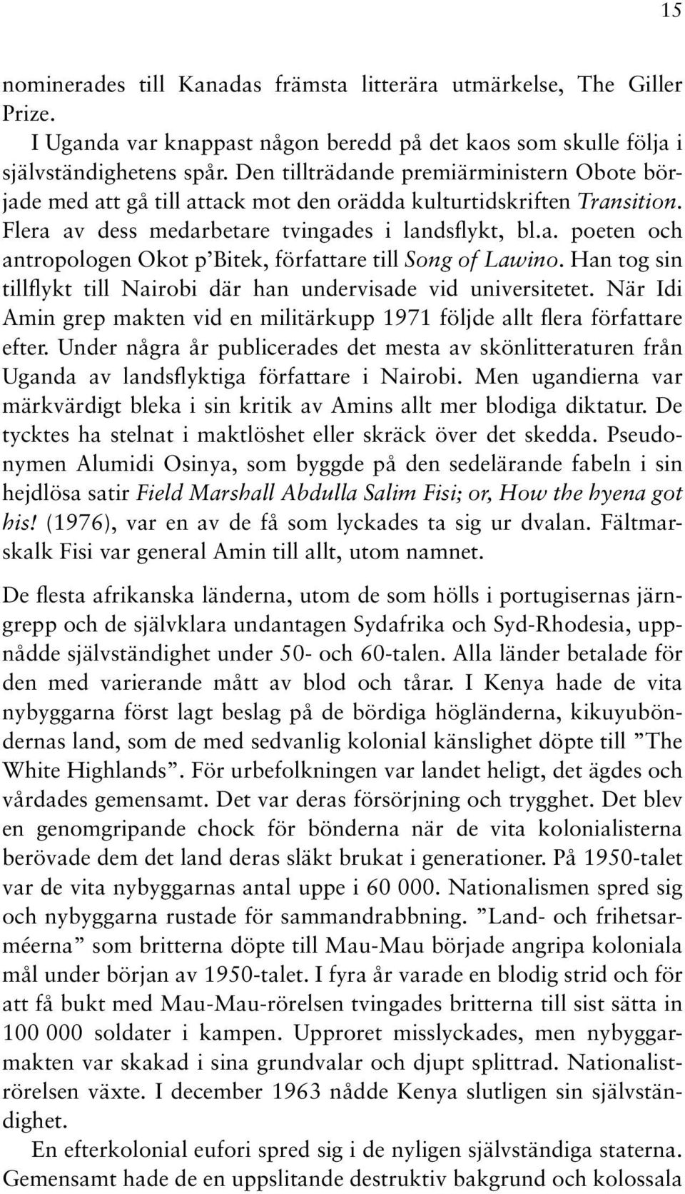 Han tog sin tillflykt till Nairobi där han undervisade vid universitetet. När Idi Amin grep makten vid en militärkupp 1971 följde allt flera författare efter.