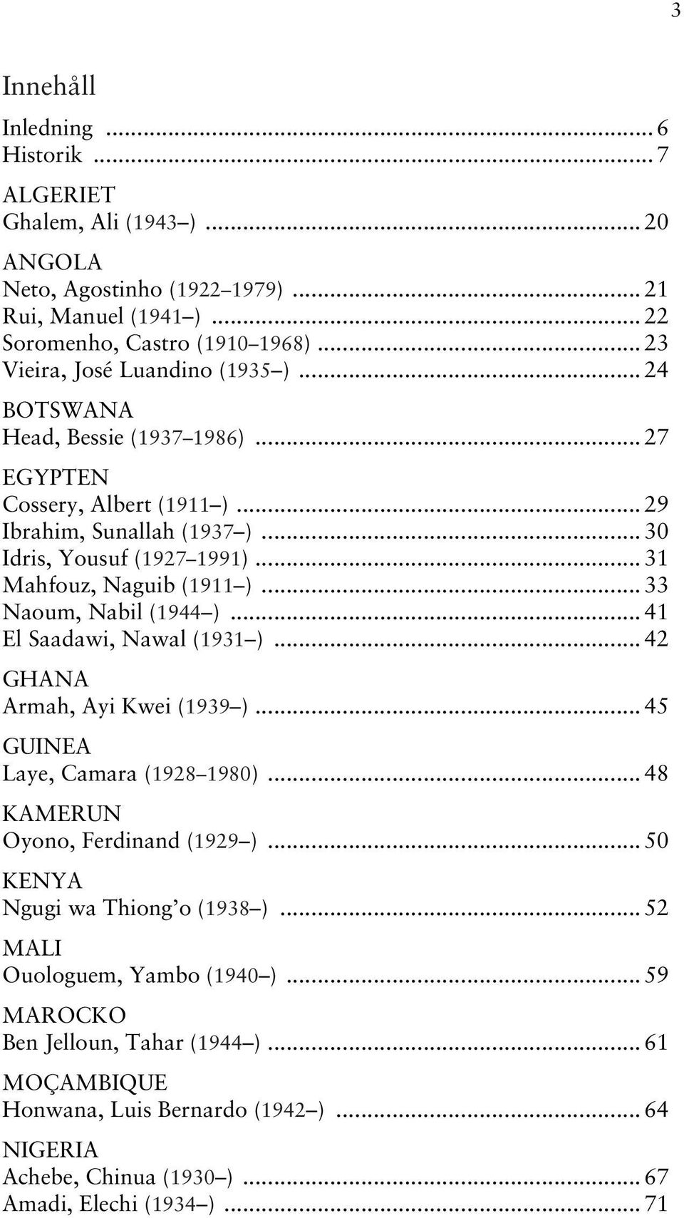 .. 31 Mahfouz, Naguib (1911 )... 33 Naoum, Nabil (1944 )... 41 El Saadawi, Nawal (1931 )... 42 GHANA Armah, Ayi Kwei (1939 )... 45 GUINEA Laye, Camara (1928 1980).