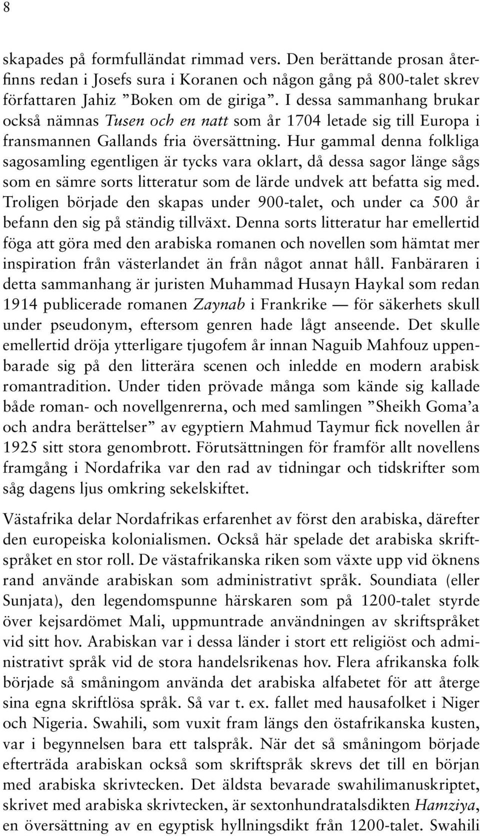 Hur gammal denna folkliga sagosamling egentligen är tycks vara oklart, då dessa sagor länge sågs som en sämre sorts litteratur som de lärde undvek att befatta sig med.