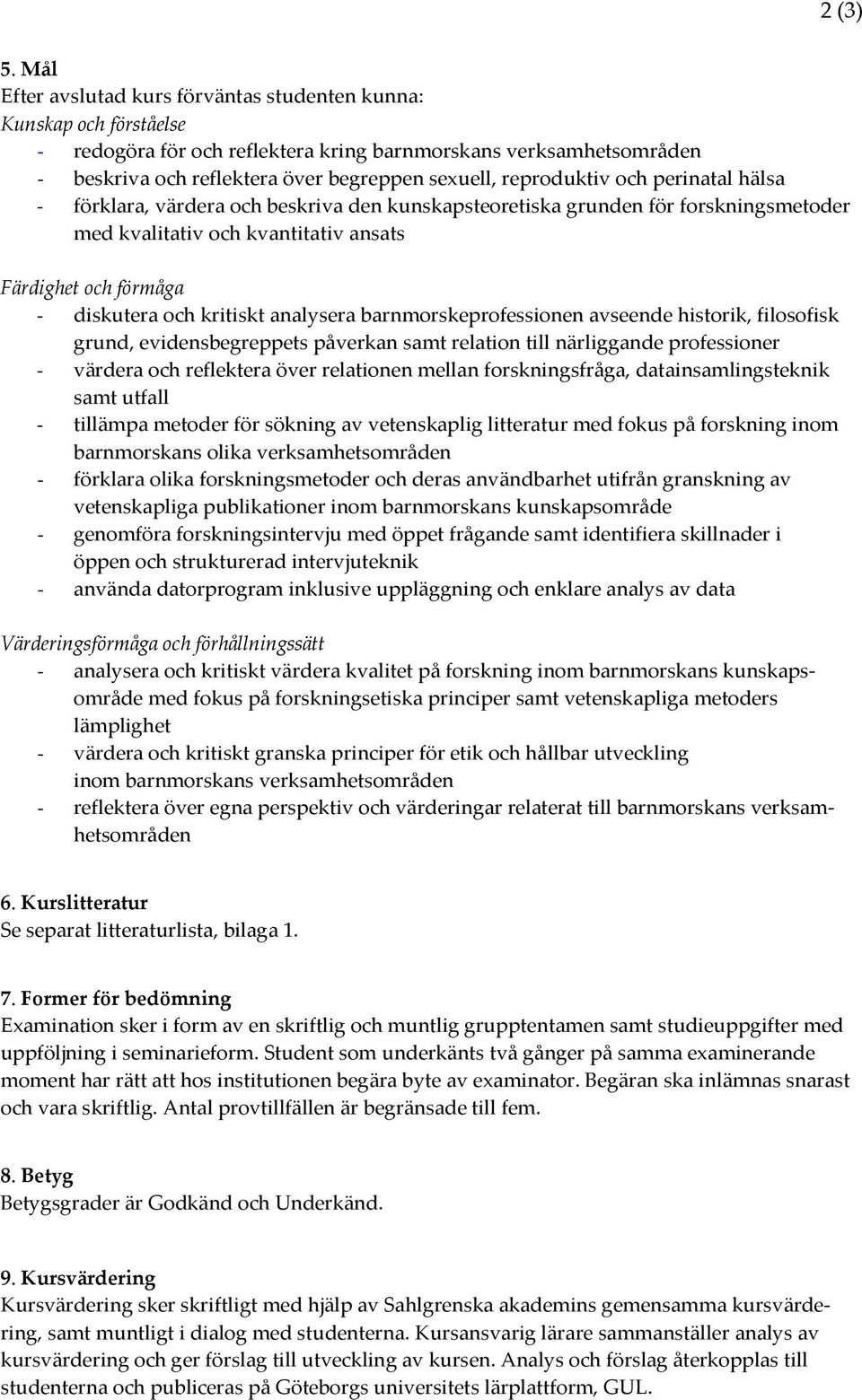 reproduktiv och perinatal hälsa - förklara, värdera och beskriva den kunskapsteoretiska grunden för forskningsmetoder med kvalitativ och kvantitativ ansats Färdighet och förmåga - diskutera och