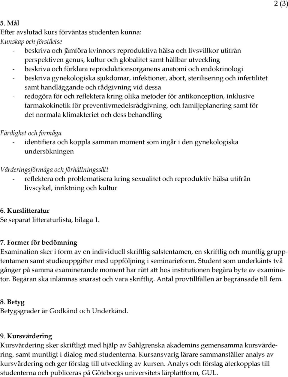 hållbar utveckling - beskriva och förklara reproduktionsorganens anatomi och endokrinologi - beskriva gynekologiska sjukdomar, infektioner, abort, sterilisering och infertilitet samt handläggande och