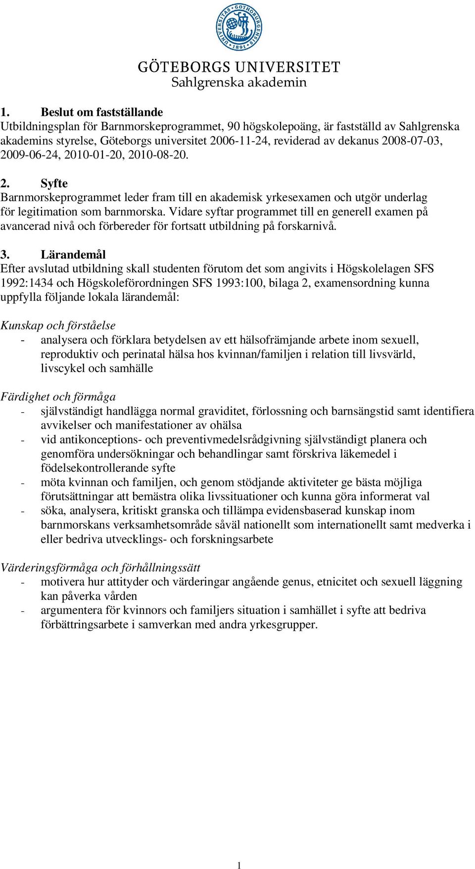 2009-06-24, 2010-01-20, 2010-08-20. 2. Syfte Barnmorskeprogrammet leder fram till en akademisk yrkesexamen och utgör underlag för legitimation som barnmorska.