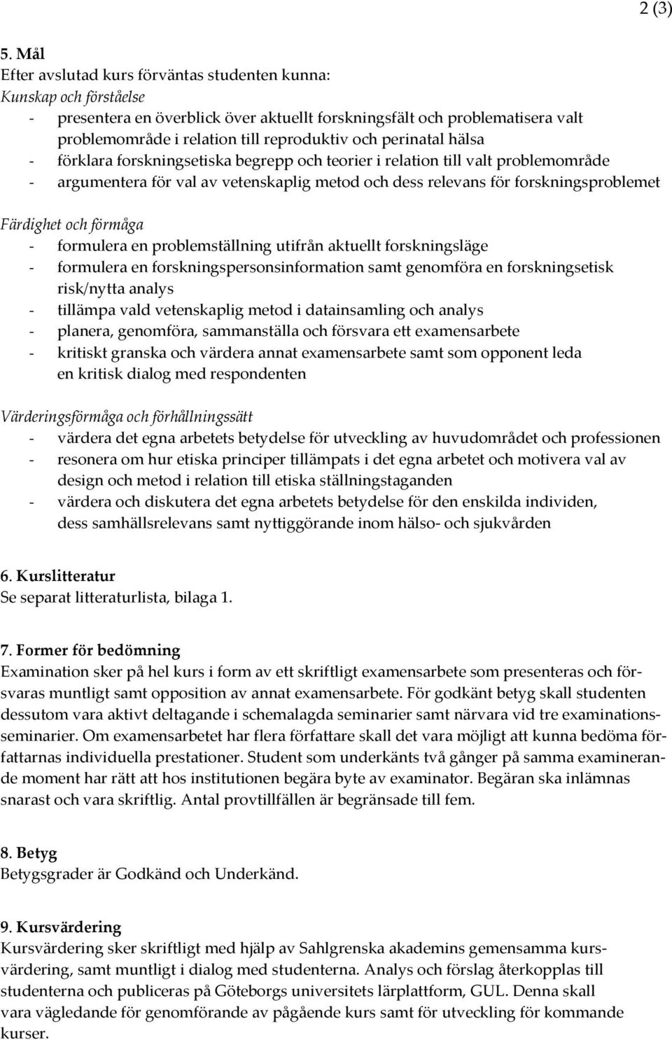 perinatal hälsa - förklara forskningsetiska begrepp och teorier i relation till valt problemområde - argumentera för val av vetenskaplig metod och dess relevans för forskningsproblemet Färdighet och