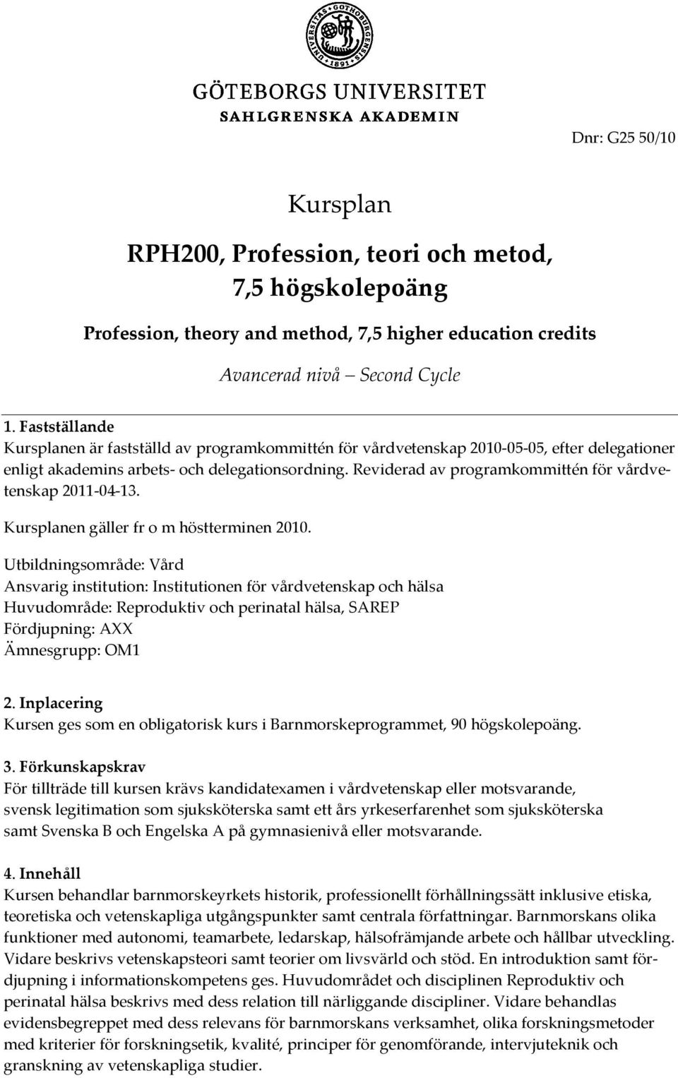 Reviderad av programkommittén för vårdvetenskap 2011-04-13. Kursplanen gäller fr o m höstterminen 2010.