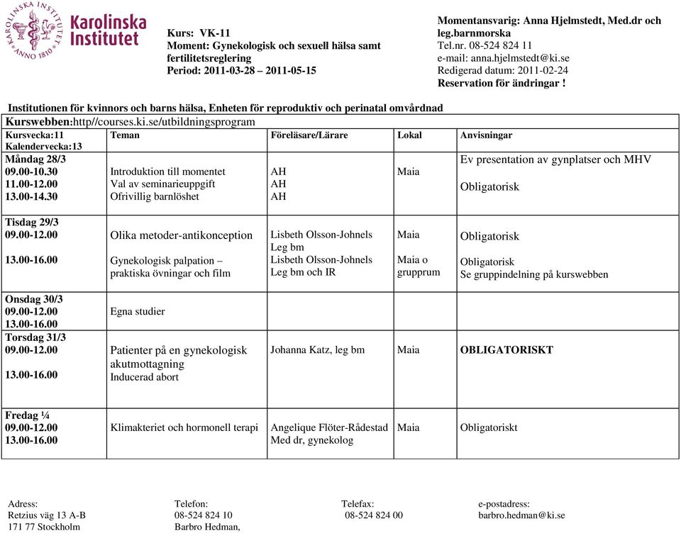 30 Ofrivillig barnlöshet AH Tisdag 29/3 Olika metoder-antikonception Gynekologisk palpation praktiska övningar och film Lisbeth Olsson-Johnels Leg bm Lisbeth