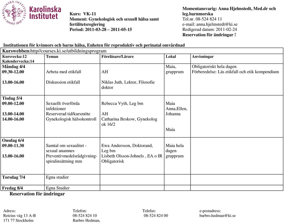 00 Sexuellt överförda infektioner Reserverad tid/kursmöte Gynekologisk hälsokontroll Rebecca Vyth, Leg bm AH Catharina Beskow, Gynekolog ok 16/2 Anna,Ellen, Johanna Onsdag