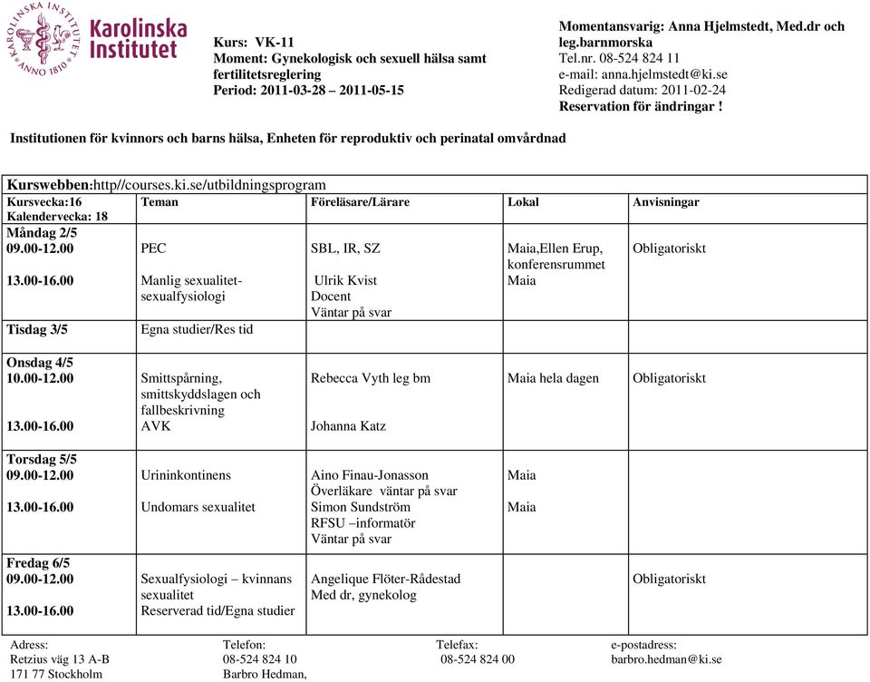 00 Smittspårning, smittskyddslagen och fallbeskrivning AVK Rebecca Vyth leg bm Johanna Katz hela dagen Torsdag 5/5 Urininkontinens Undomars