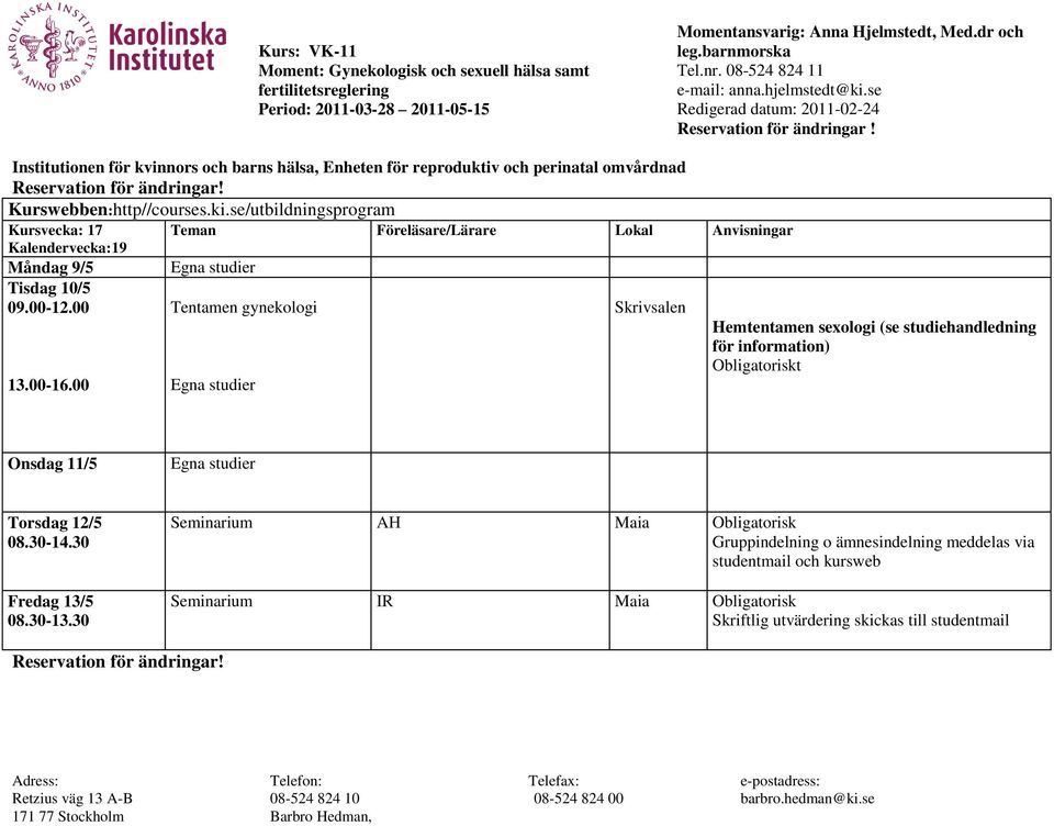 11/5 Torsdag 12/5 08.30-14.30 Fredag 13/5 08.30-13.