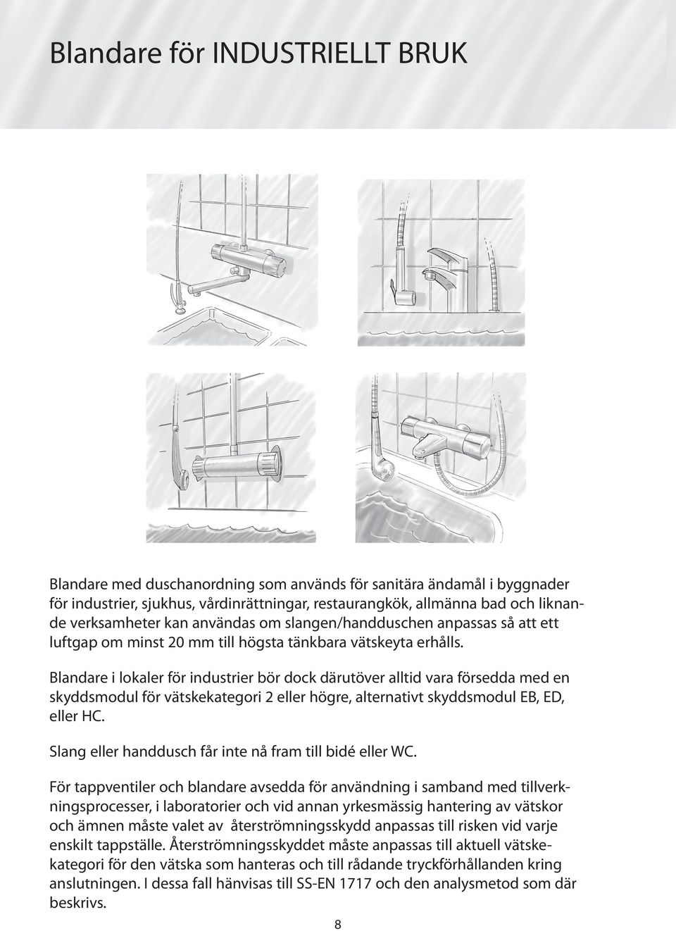 Blandare i lokaler för industrier bör dock därutöver alltid vara försedda med en skyddsmodul för vätskekategori 2 eller högre, alternativt skyddsmodul EB, ED, eller HC.