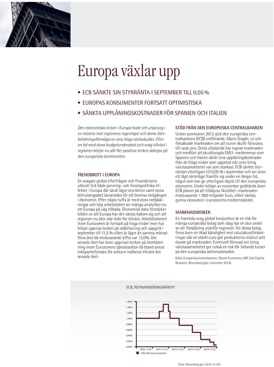 Efter en tid med stora budgetunderskott och svag tillväxt i regionen börjar nu allt fler positiva tecken skönjas på den europeiska kontinenten.