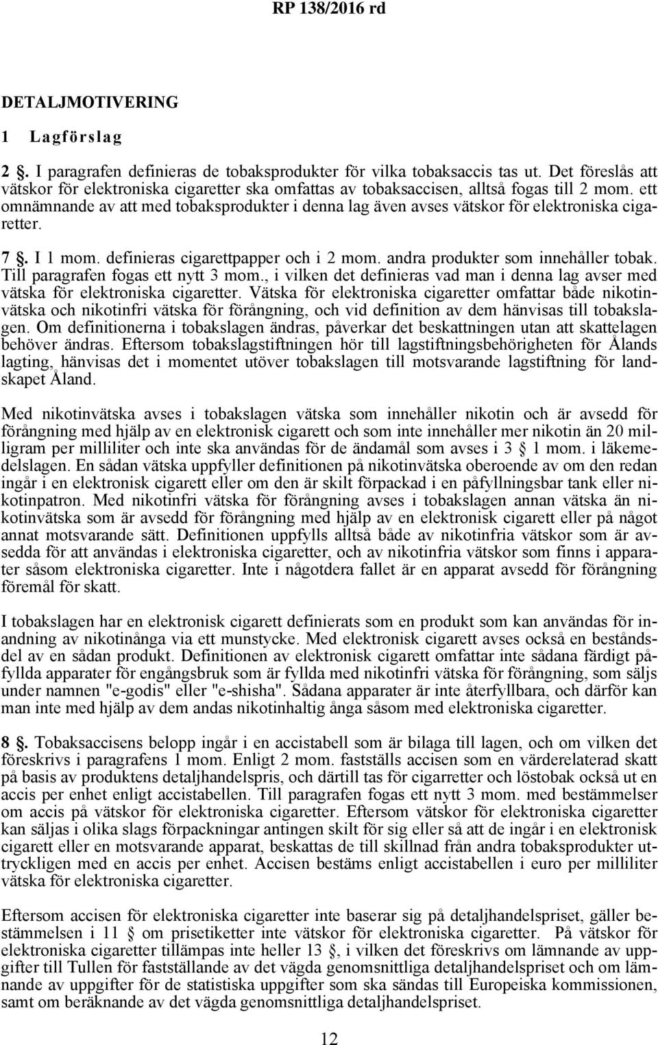 ett omnämnande av att med tobaksprodukter i denna lag även avses vätskor för elektroniska cigaretter. 7. I 1 mom. definieras cigarettpapper och i 2 mom. andra produkter som innehåller tobak.