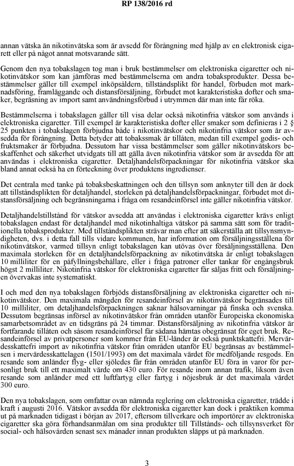 Dessa bestämmelser gäller till exempel inköpsåldern, tillståndsplikt för handel, förbuden mot marknadsföring, framläggande och distansförsäljning, förbudet mot karakteristiska dofter och smaker,