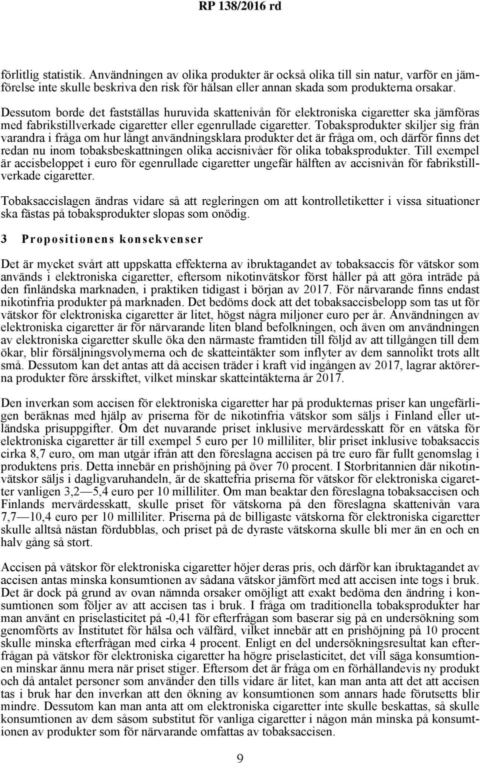 Tobaksprodukter skiljer sig från varandra i fråga om hur långt användningsklara produkter det är fråga om, och därför finns det redan nu inom tobaksbeskattningen olika accisnivåer för olika