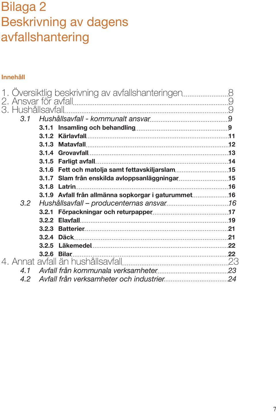 2 Hushållsavfall producenternas ansvar 3.2.1 Förpackningar och returpapper 3.2.2 Elavfall 3.2.3 Batterier 3.2.4 Däck 3.2.5 Läkemedel 3.2.6 Bilar 4. Annat avfall än hushållsavfall 4.