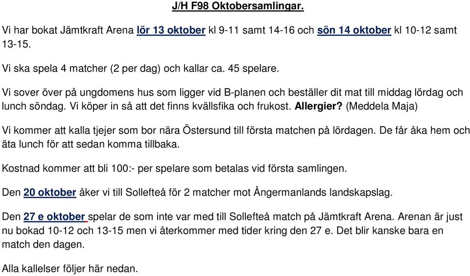 (Meddela Maja) Vi kommer att kalla tjejer som bor nära Östersund till första matchen på lördagen. De får åka hem och äta lunch för att sedan komma tillbaka.