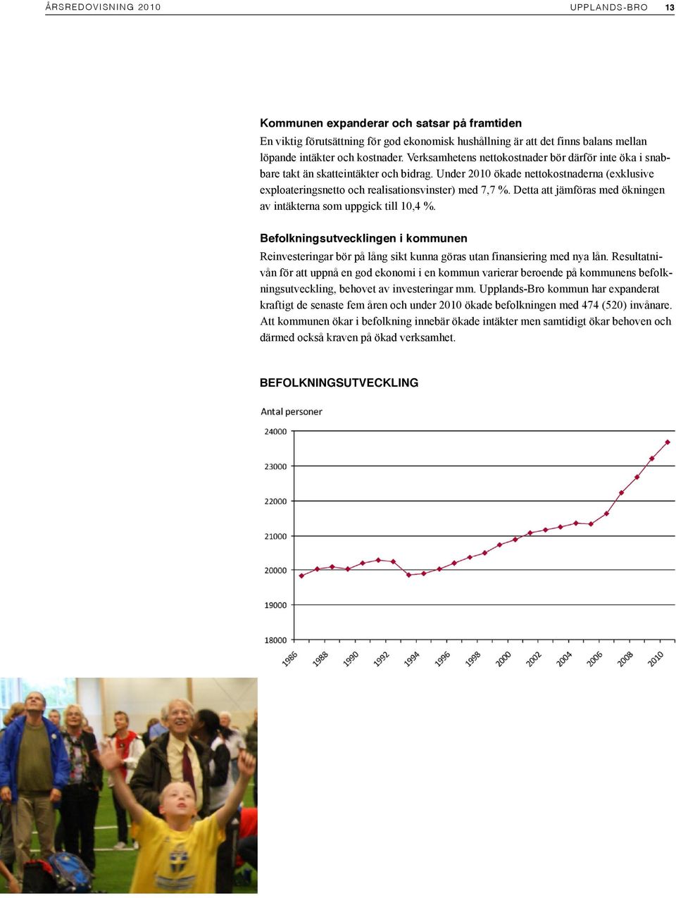 Detta att jämföras med ökningen av intäkterna som uppgick till 10,4 %. Befolkningsutvecklingen i kommunen Reinvesteringar bör på lång sikt kunna göras utan finansiering med nya lån.