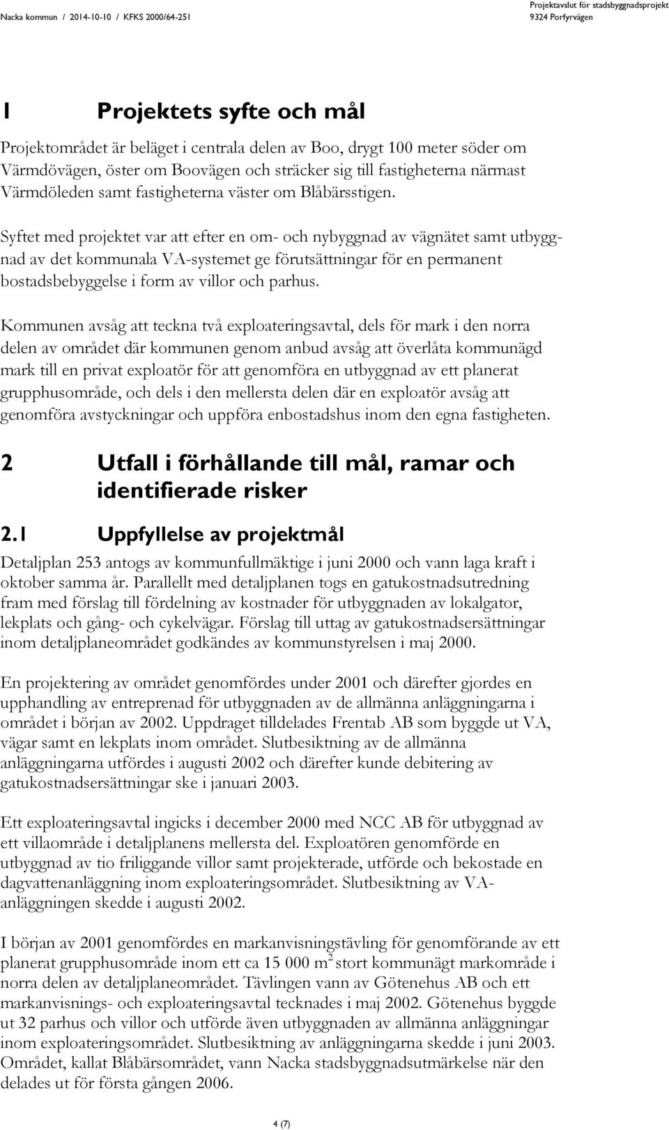 Syftet med projektet var att efter en om- och nybyggnad av vägnätet samt utbyggnad av det kommunala VA-systemet ge förutsättningar för en permanent bostadsbebyggelse i form av villor och parhus.