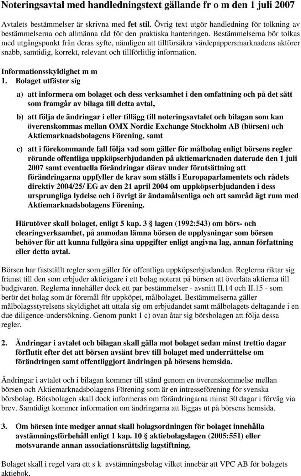 Bestämmelserna bör tolkas med utgångspunkt från deras syfte, nämligen att tillförsäkra värdepappersmarknadens aktörer snabb, samtidig, korrekt, relevant och tillförlitlig information.