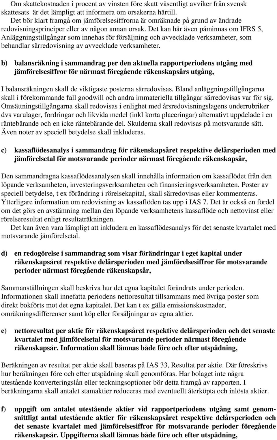 Det kan här även påminnas om IFRS 5, Anläggningstillgångar som innehas för försäljning och avvecklade verksamheter, som behandlar särredovisning av avvecklade verksamheter.